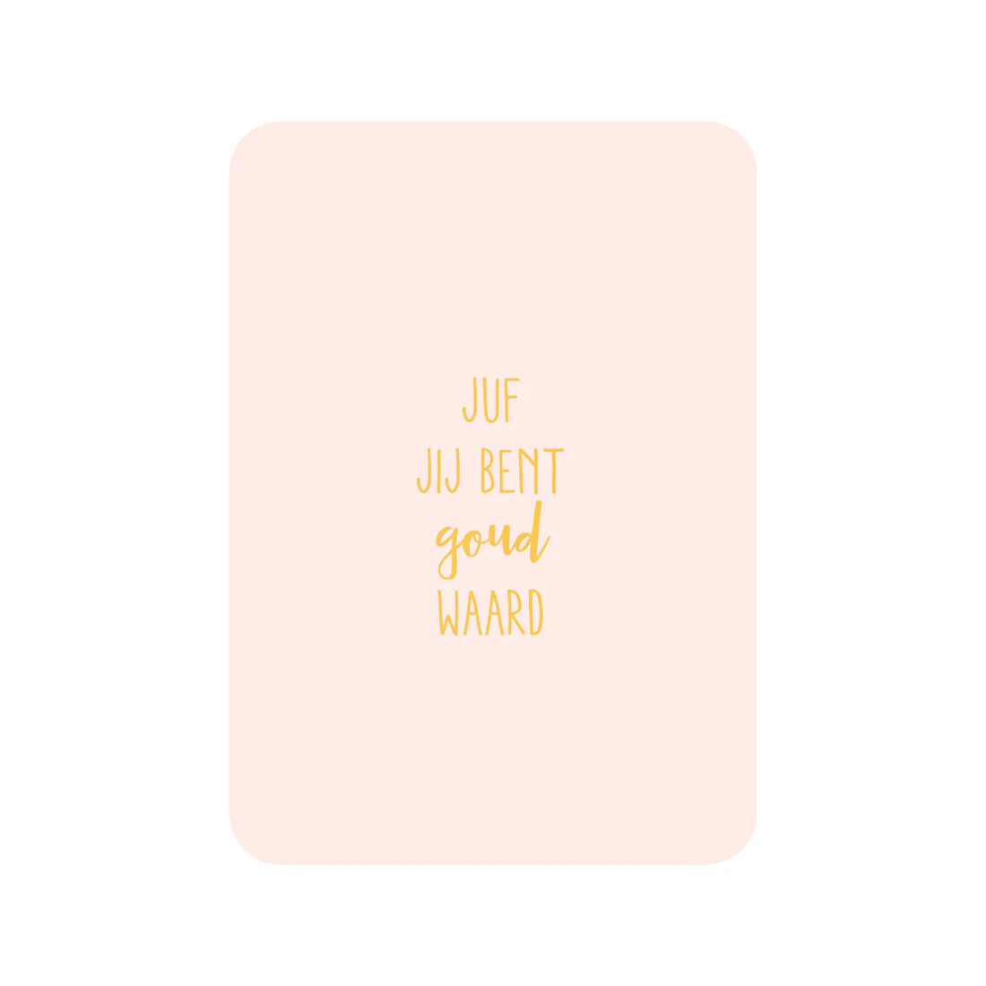 Kaartje Juf jij bent goud waard