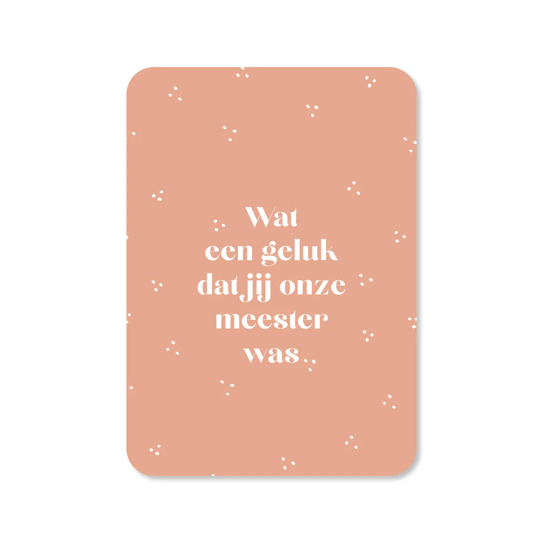 Kaartje Wat een geluk dat jij onze meester was