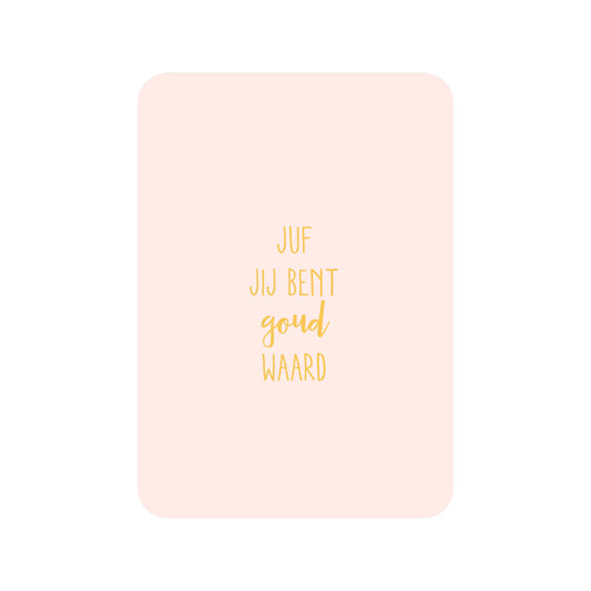 Kaartje Juf jij bent goud waard