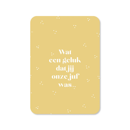 Kaartje Wat een geluk dat jij onze juf was