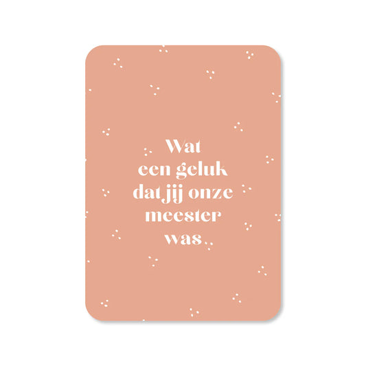 Kaartje Wat een geluk dat jij onze meester was